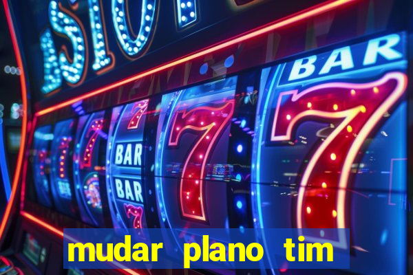 mudar plano tim beta mensal para semanal